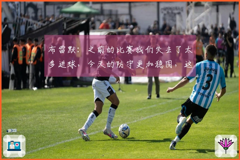 布雷默：之前的比赛我们失去了太多进球，今天的防守更加稳固，这一点至关重要
