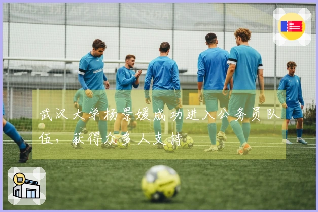 武汉大学杨景媛成功进入公务员队伍，获得众多人支持