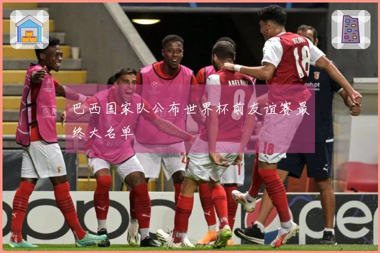 巴西国家队公布世界杯前友谊赛最终大名单